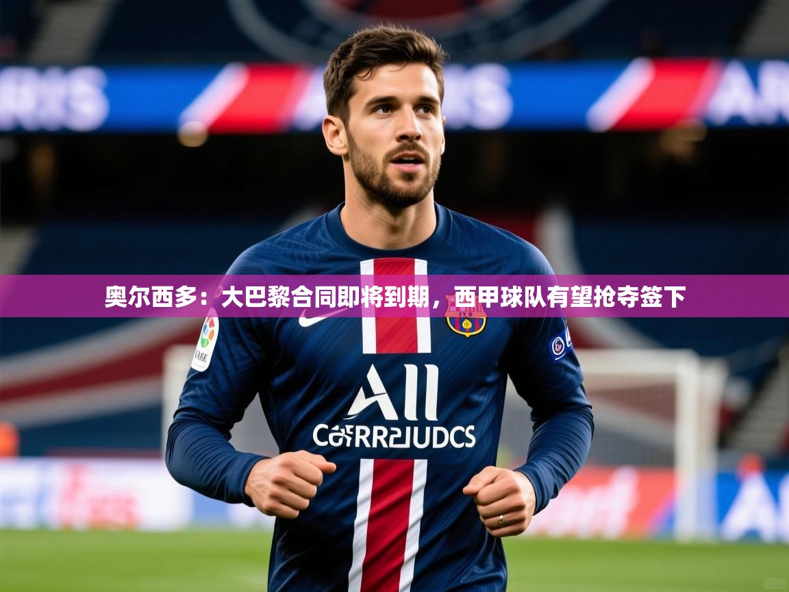2025九游娱乐app赞助了不莱梅奥尔西多：大巴黎合同即将到期，西甲球队有望抢夺签下  第1张