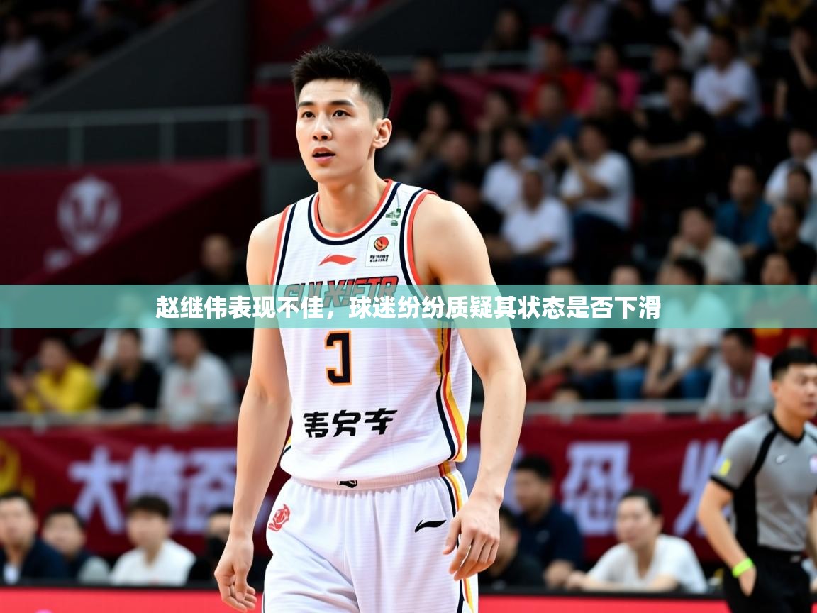2025九游娱乐官网赵继伟表现不佳，球迷纷纷质疑其状态是否下滑  第1张