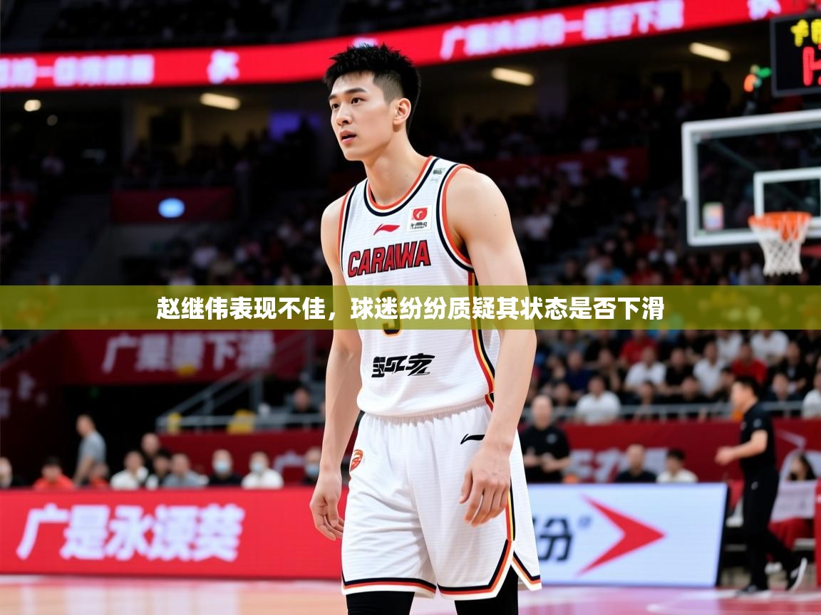 2025九游娱乐官网赵继伟表现不佳，球迷纷纷质疑其状态是否下滑  第4张