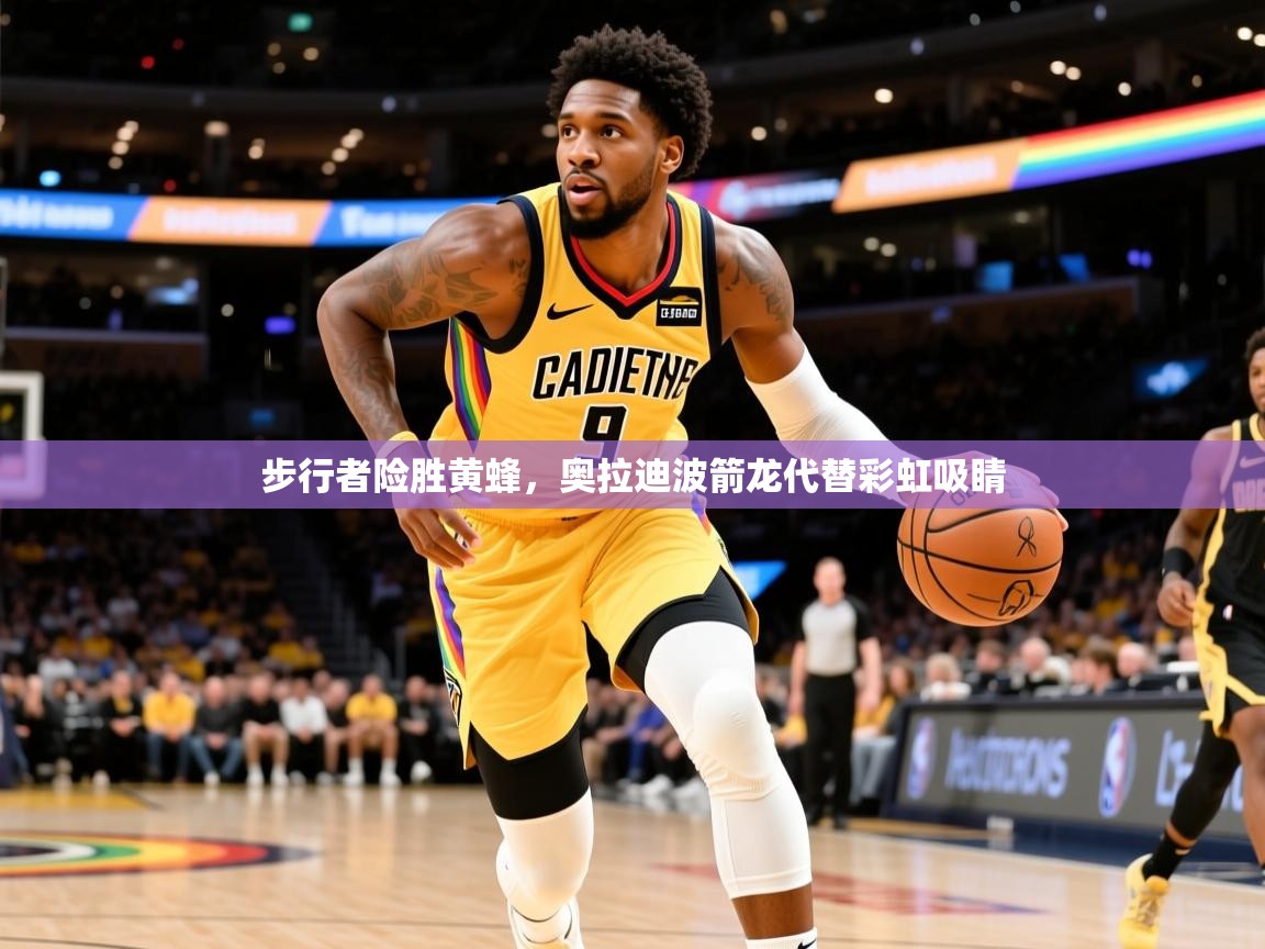 2025九游娱乐官网步行者险胜黄蜂，奥拉迪波箭龙代替彩虹吸睛