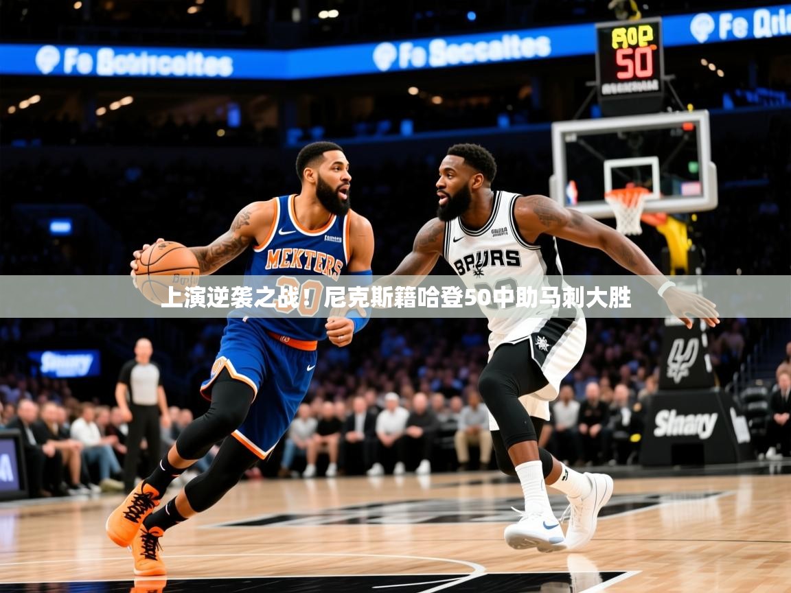 2025九游娱乐app官方入口上演逆袭之战!尼克斯籍哈登50中助马刺大胜 第1张