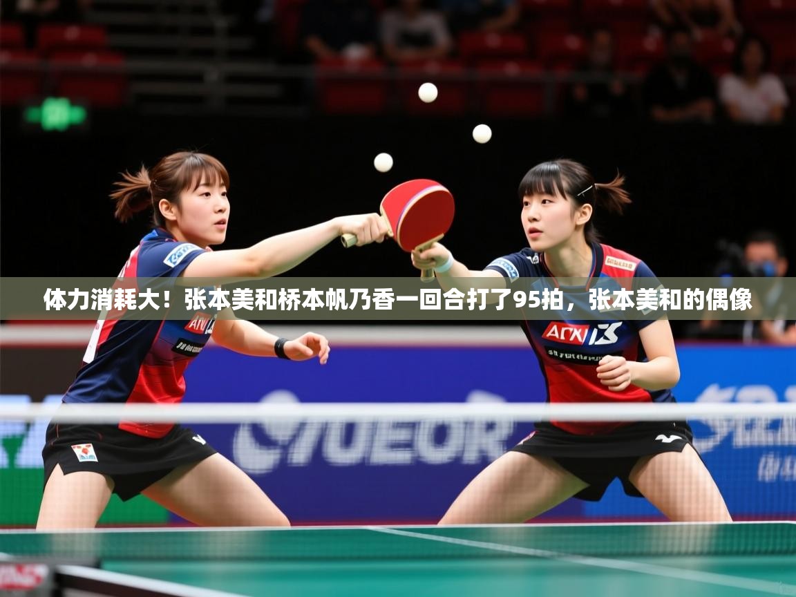 2025九游app下载苹果版体力消耗大！张本美和桥本帆乃香一回合打了95拍，张本美和的偶像  第3张