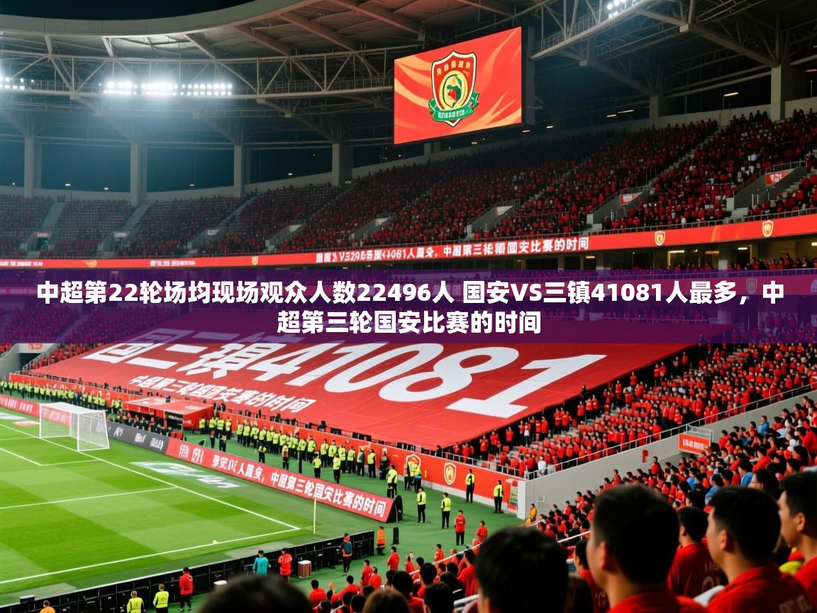 2025九游娱乐官网入口官方中超第22轮场均现场观众人数22496人 国安VS三镇41081人最多,中超第三轮国安比赛的时间 第2张