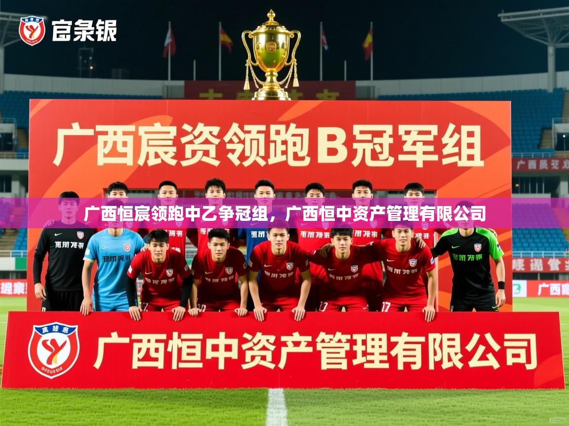 2025九游娱乐体育广西恒宸领跑中乙争冠组,广西恒中资产管理有限公司 第2张