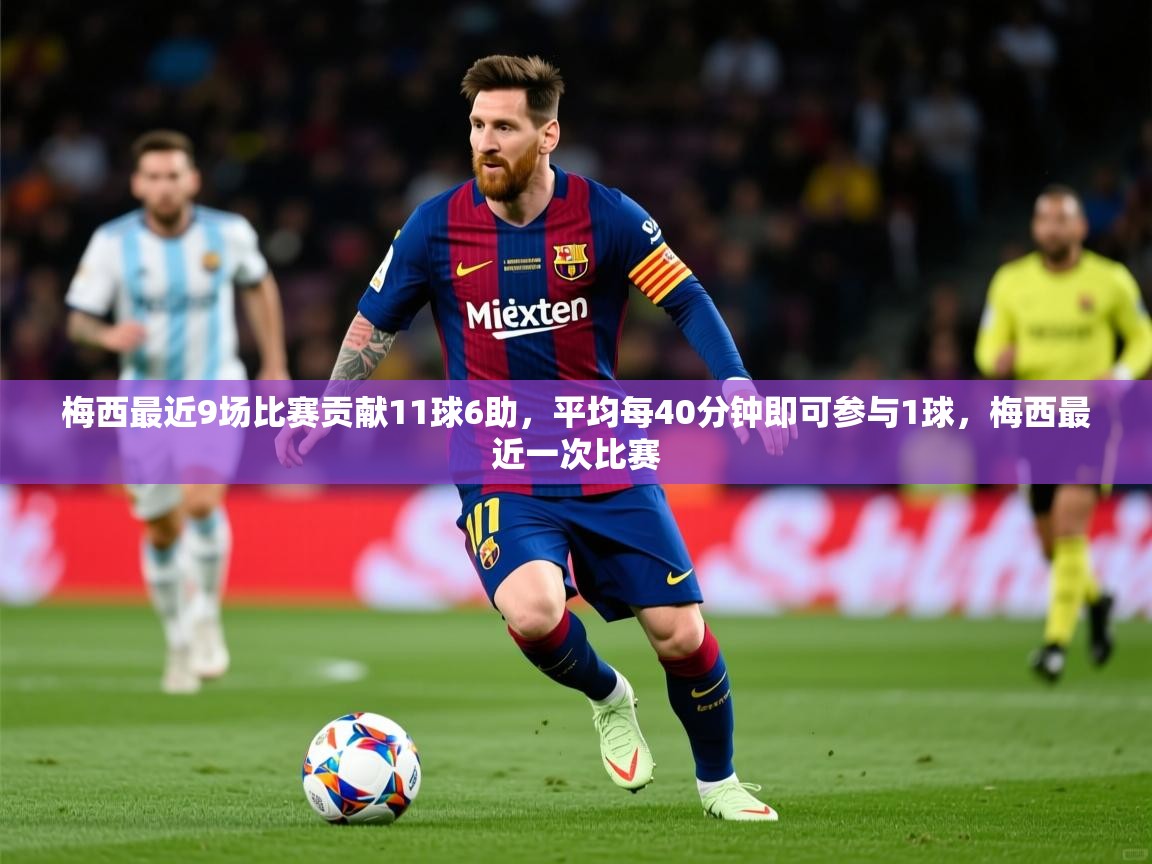 2025九游棋牌app梅西最近9场比赛贡献11球6助，平均每40分钟即可参与1球，梅西最近一次比赛  第2张