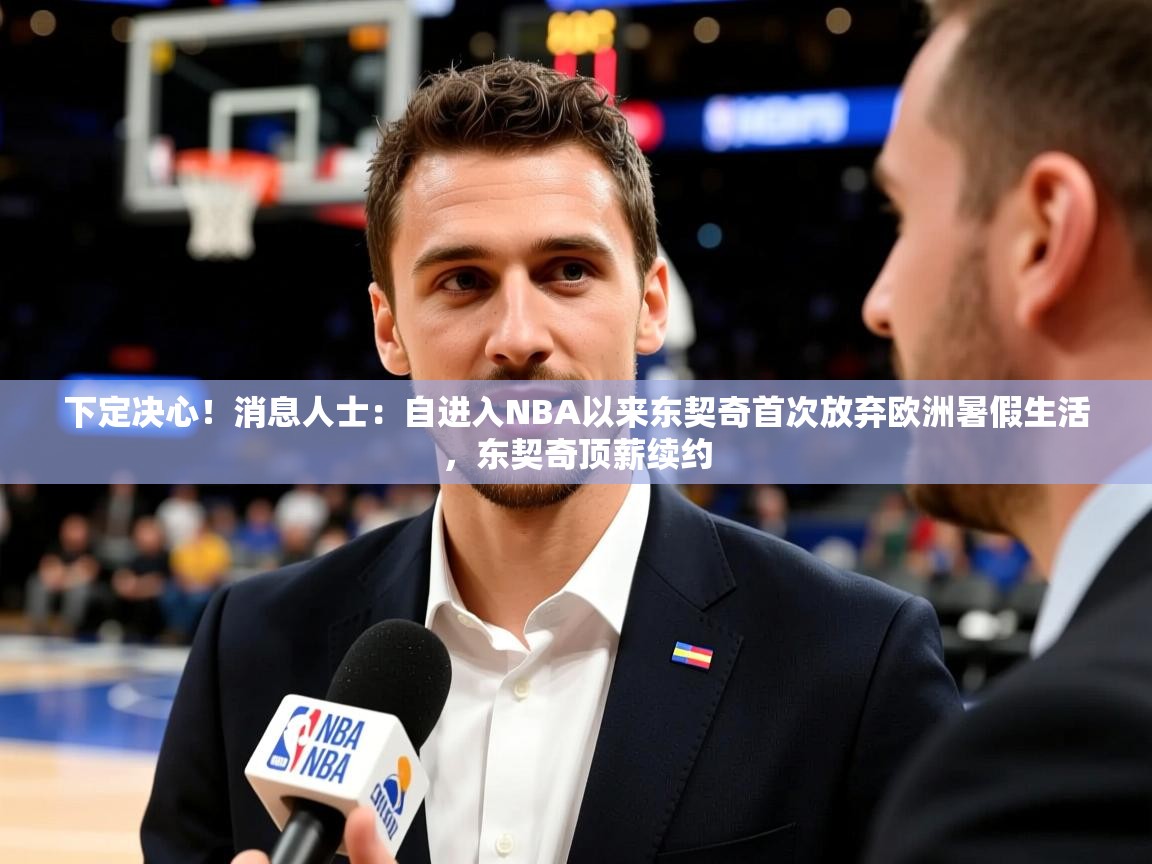 2025九游娱乐app赞助了不莱梅下定决心!消息人士:自进入NBA以来东契奇首次放弃欧洲暑假生活,东契奇顶薪续约 第4张