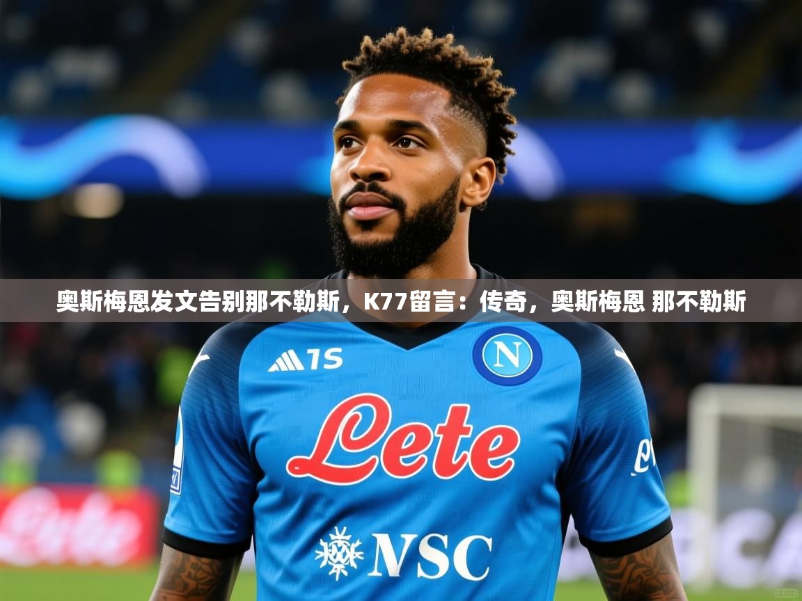 2025九游娱乐网站赞助的不莱梅奥斯梅恩发文告别那不勒斯，K77留言：传奇，奥斯梅恩 那不勒斯  第2张