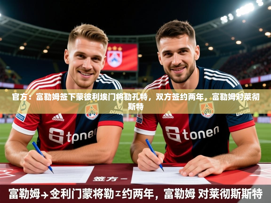 2025九游电子娱乐官方：富勒姆签下蒙彼利埃门将勒孔特，双方签约两年，富勒姆对莱彻斯特