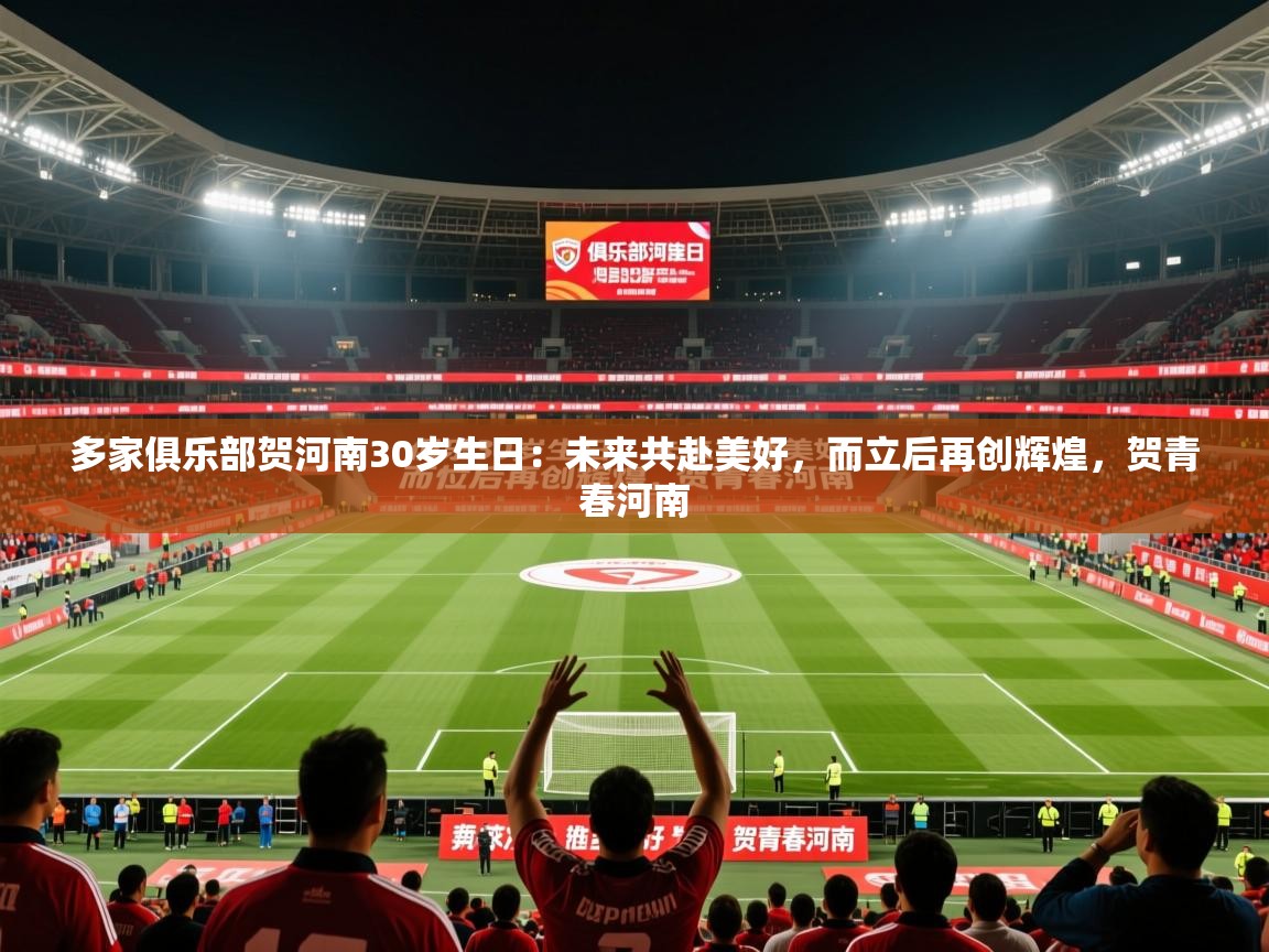 2025九游娱乐多家俱乐部贺河南30岁生日:未来共赴美好,而立后再创辉煌,贺青春河南 第3张