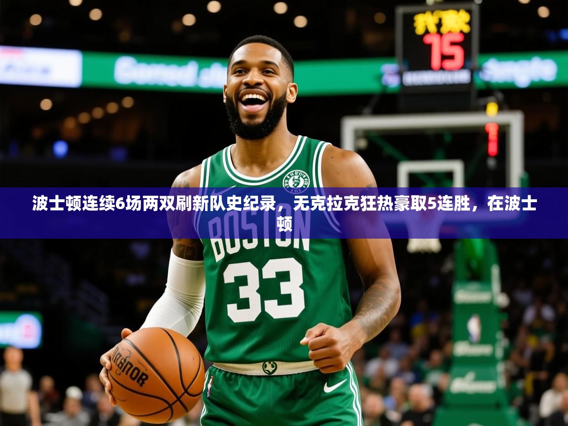 2025九游娱乐体育波士顿连续6场两双刷新队史纪录,无克拉克狂热豪取5连胜,在波士顿 第3张