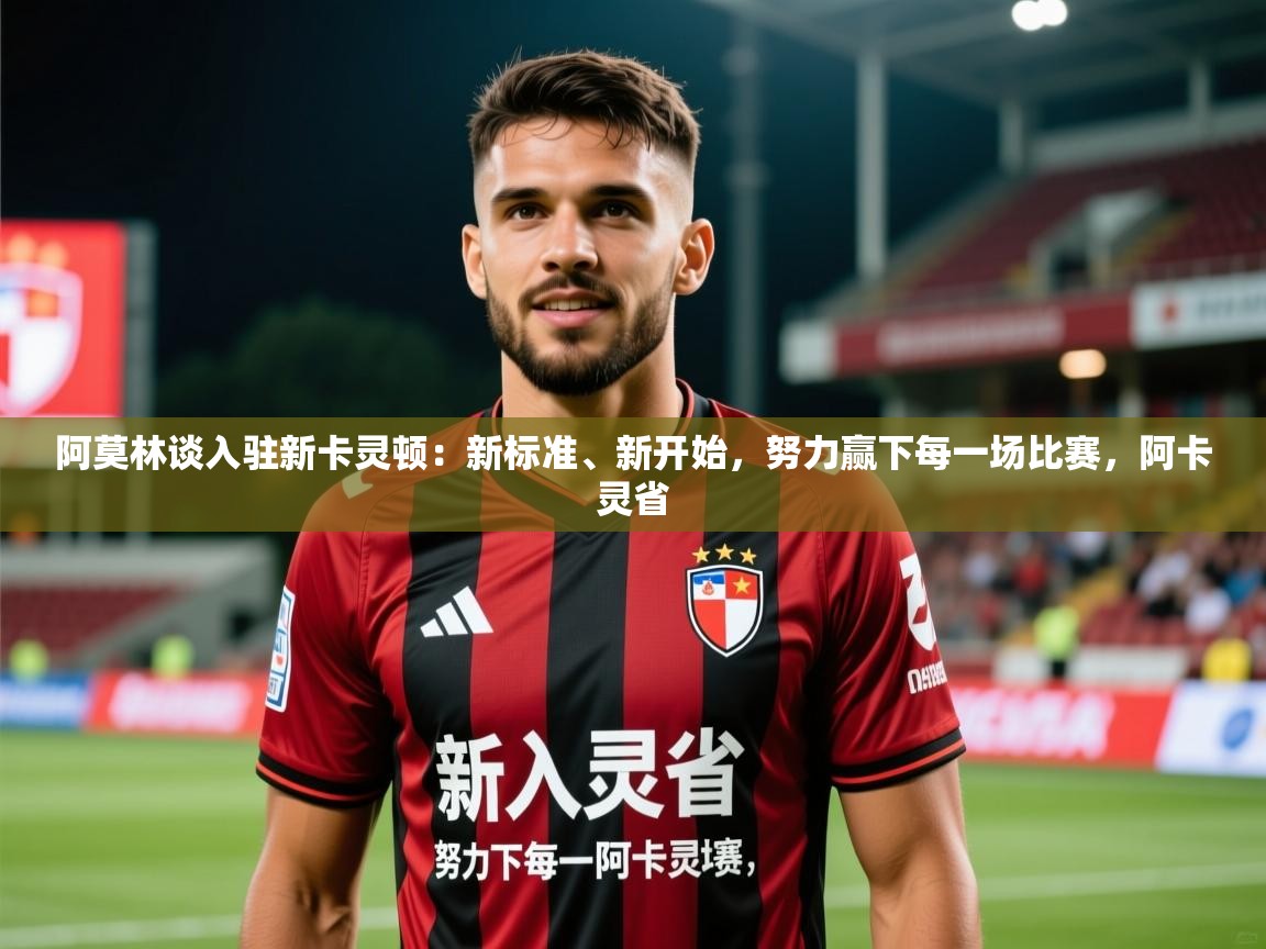 2025九游娱乐官网阿莫林谈入驻新卡灵顿：新标准、新开始，努力赢下每一场比赛，阿卡灵省  第1张