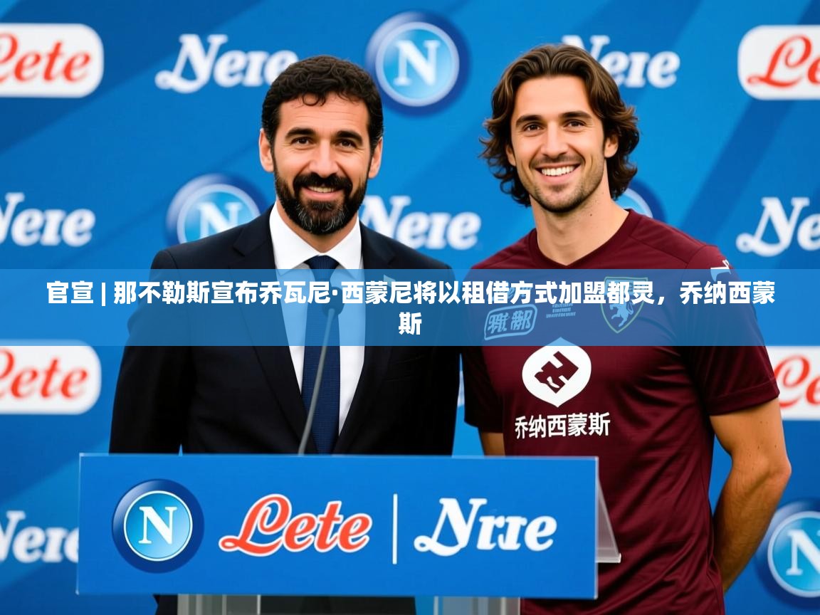 2025九游棋牌app官宣 | 那不勒斯宣布乔瓦尼·西蒙尼将以租借方式加盟都灵,乔纳西蒙斯 第4张