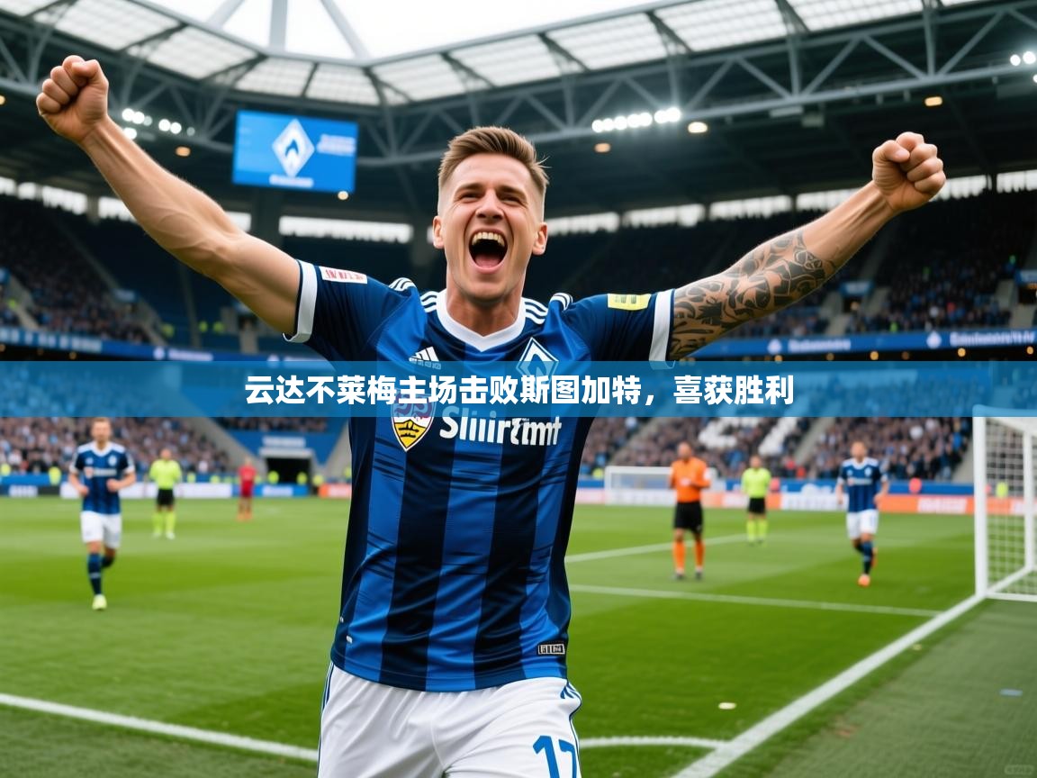 2025久游娱乐app云达不莱梅主场击败斯图加特，喜获胜利  第1张