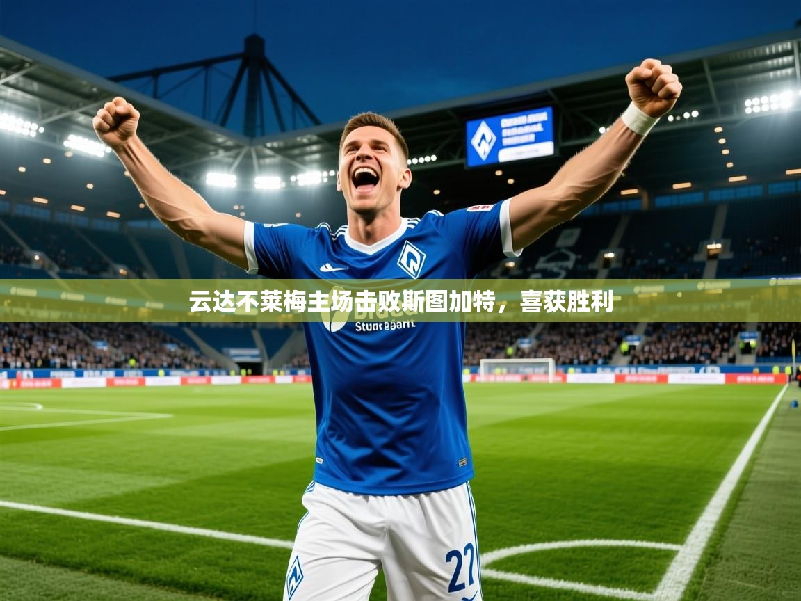2025久游娱乐app云达不莱梅主场击败斯图加特，喜获胜利  第3张