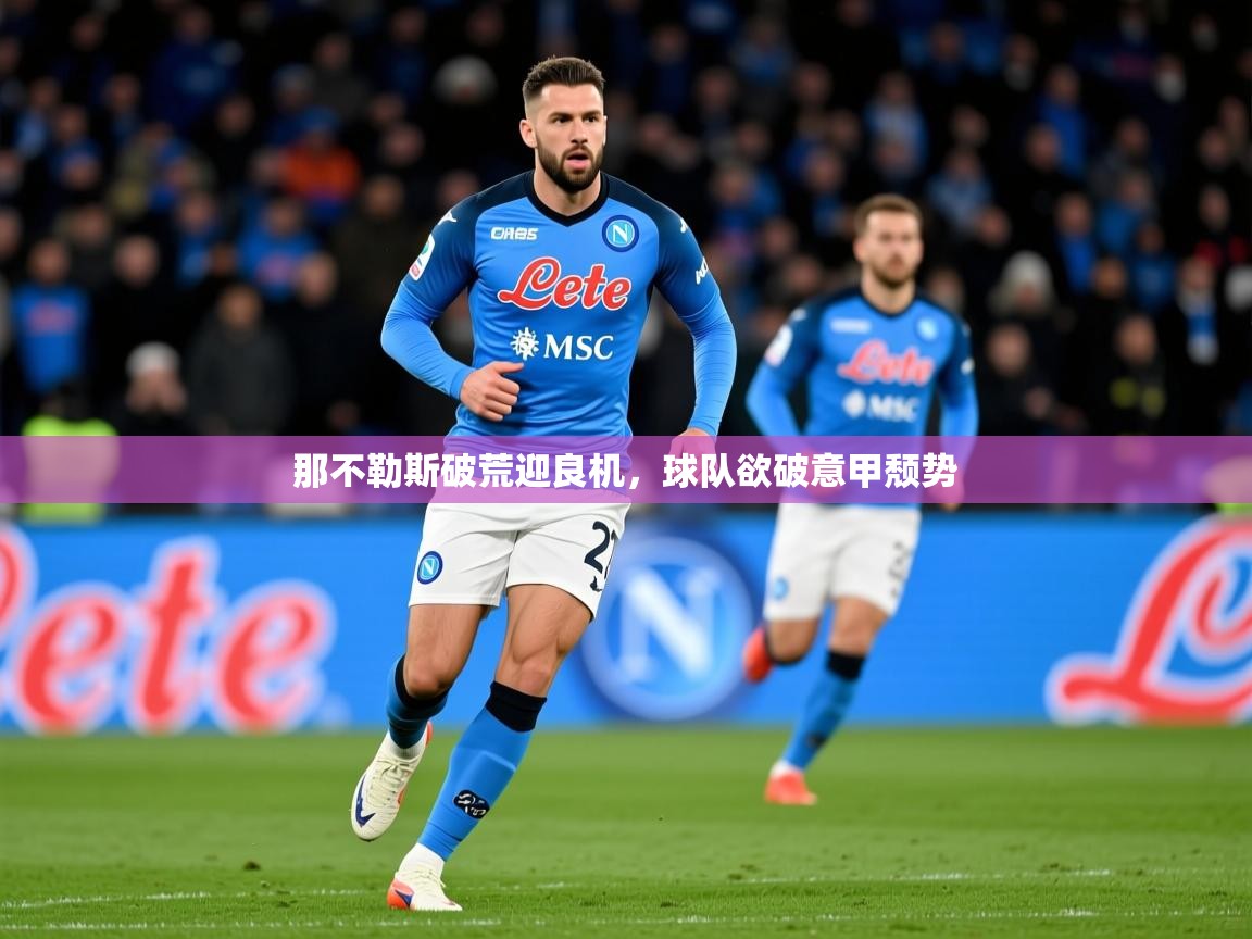 2025九游娱乐官网登录入口那不勒斯破荒迎良机，球队欲破意甲颓势  第4张
