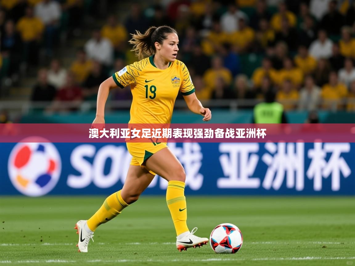 2026九游娱乐官网入口官方澳大利亚女足近期表现强劲备战亚洲杯  第1张