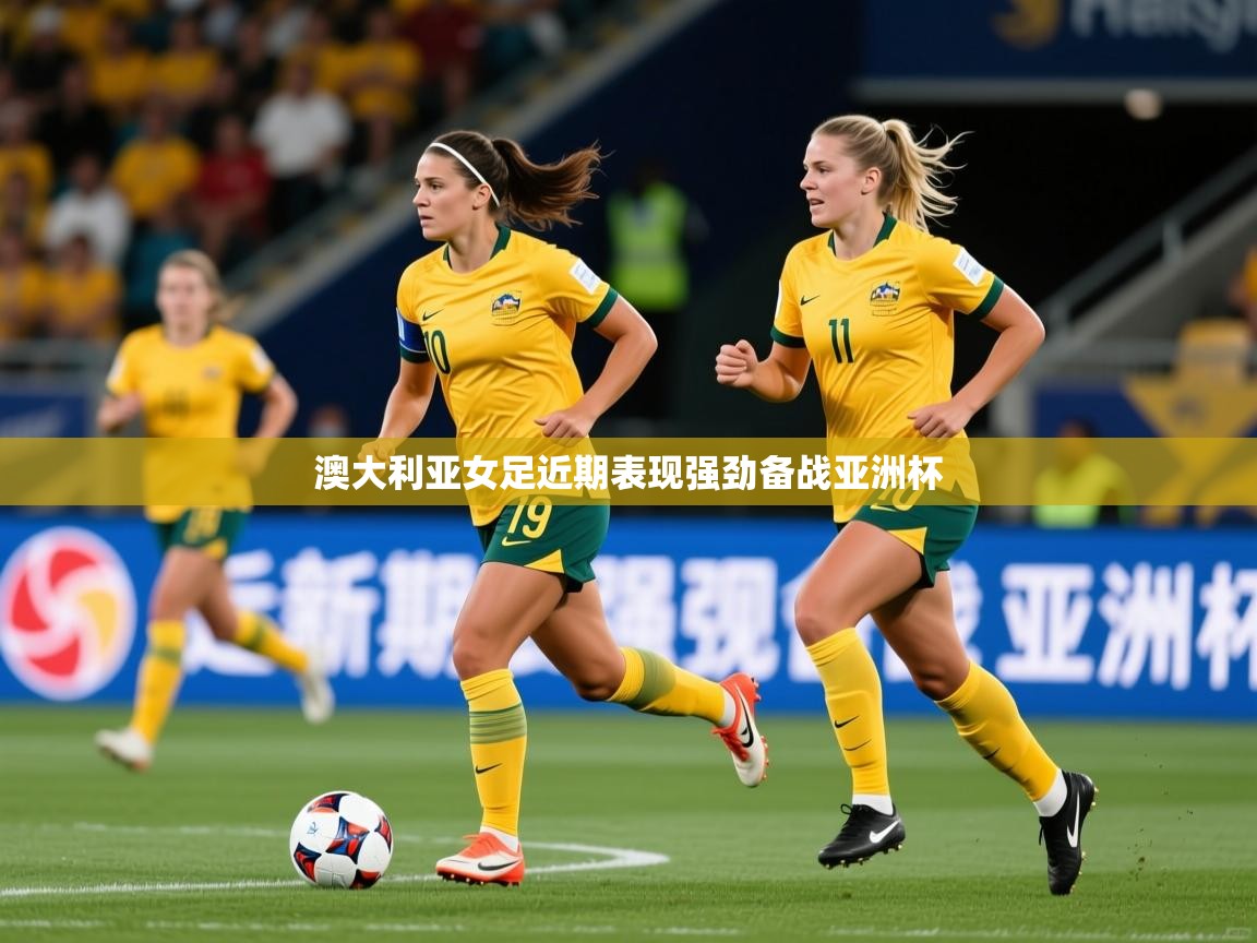 2026九游娱乐官网入口官方澳大利亚女足近期表现强劲备战亚洲杯  第3张