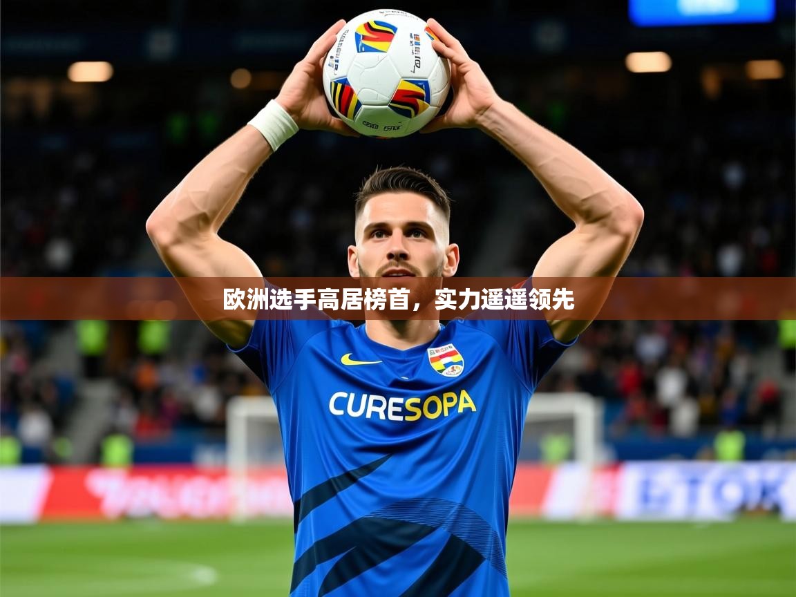 2026九游娱乐官网入口官方正版欧洲选手高居榜首，实力遥遥领先
