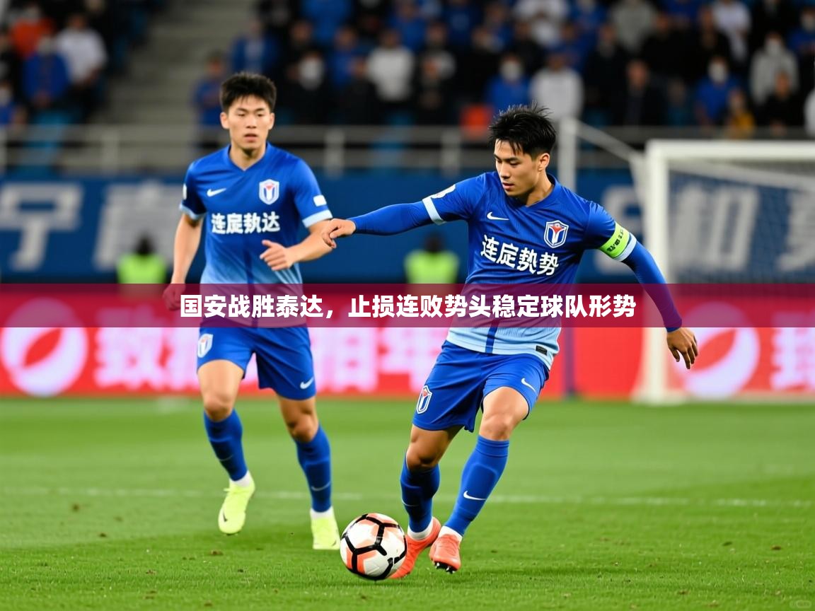 2026九游娱乐靠谱吗国安战胜泰达，止损连败势头稳定球队形势  第3张