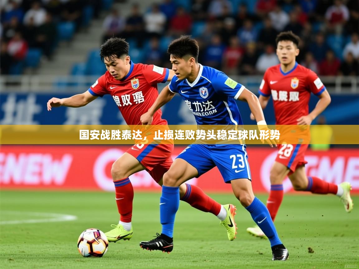 2026九游娱乐靠谱吗国安战胜泰达，止损连败势头稳定球队形势  第4张