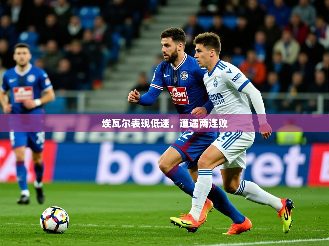 2026九游娱乐官网入口网页版官方埃瓦尔表现低迷,遭遇两连败 第4张