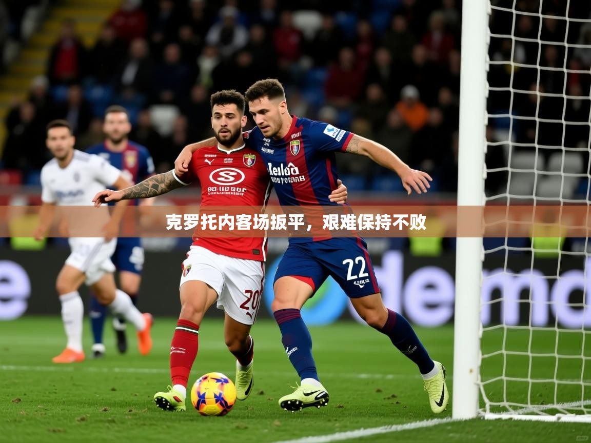 2026九游娱乐官网克罗托内客场扳平，艰难保持不败  第4张