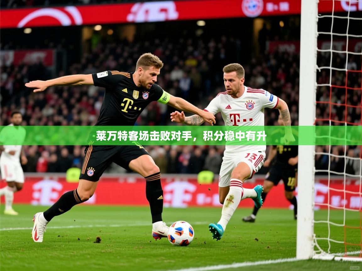 2026九娱游戏官网入口莱万特客场击败对手，积分稳中有升  第3张