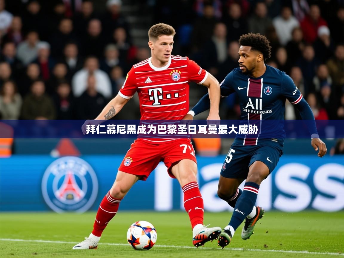 2026九游娱乐拜仁慕尼黑成为巴黎圣日耳曼最大威胁  第2张