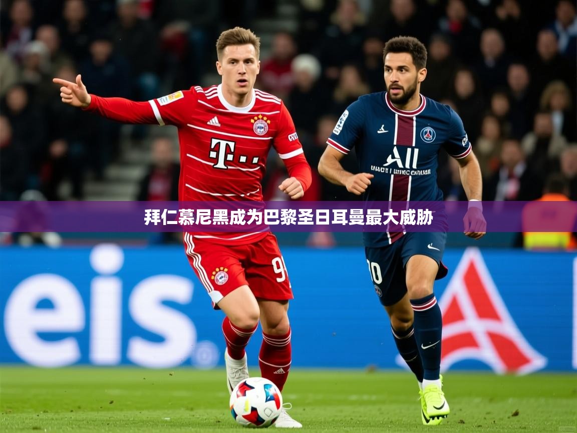 2026九游娱乐拜仁慕尼黑成为巴黎圣日耳曼最大威胁  第4张