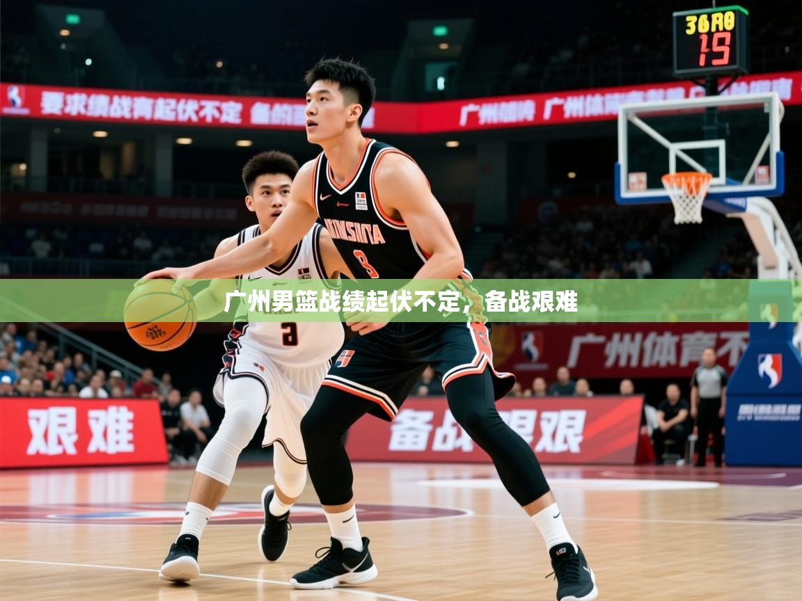 2026九游娱乐体育广州男篮战绩起伏不定，备战艰难  第1张