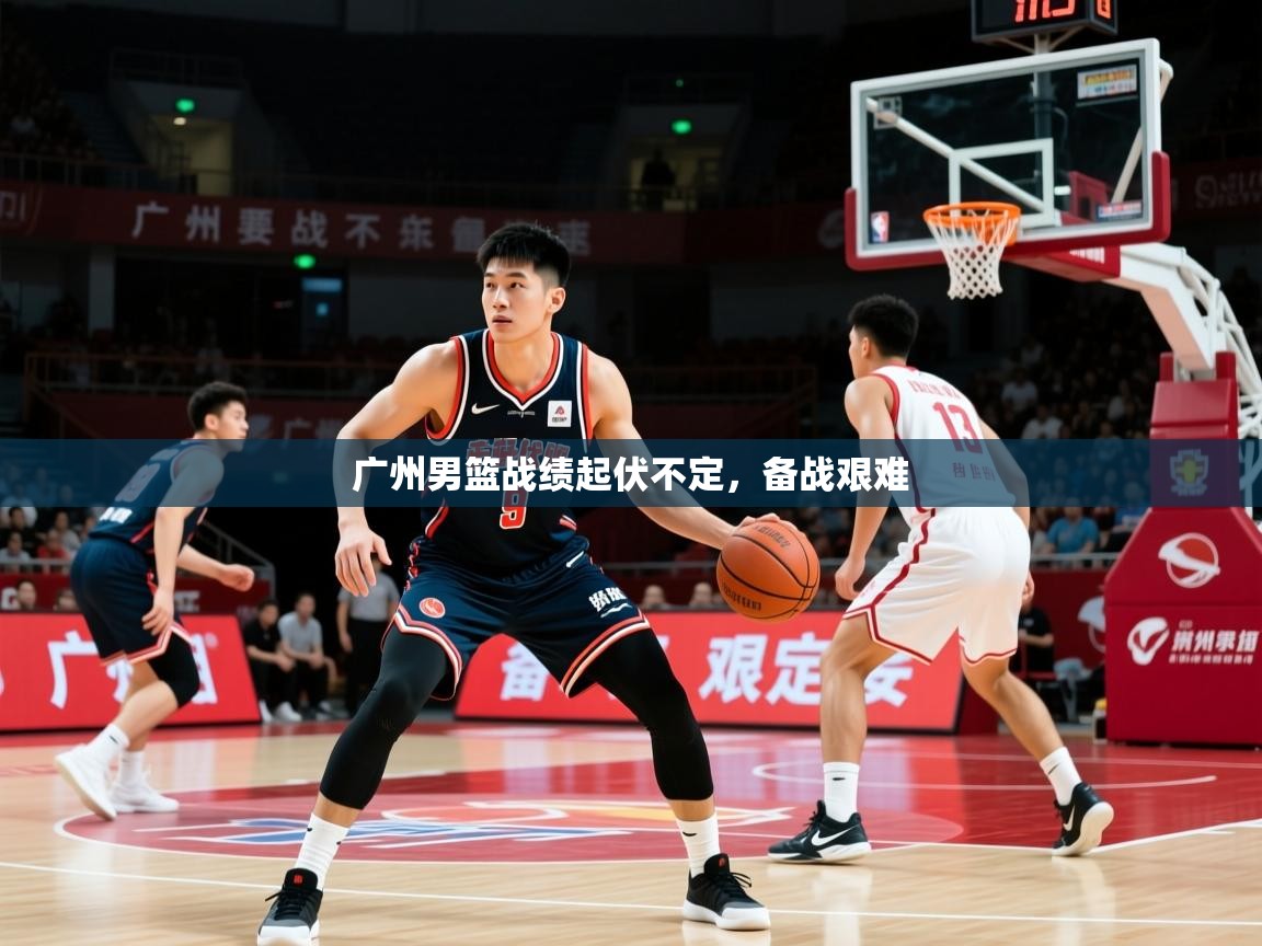 2026九游娱乐体育广州男篮战绩起伏不定，备战艰难  第3张