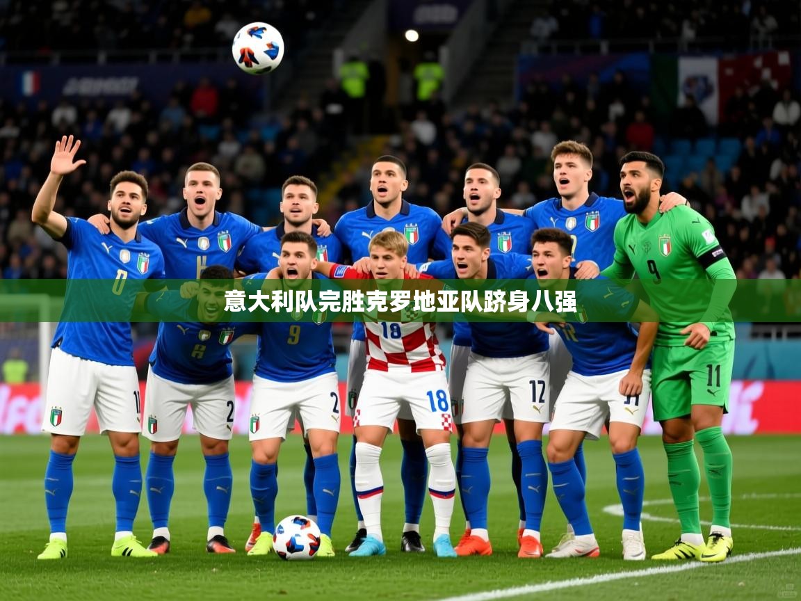 2026九游电子娱乐意大利队完胜克罗地亚队跻身八强  第4张