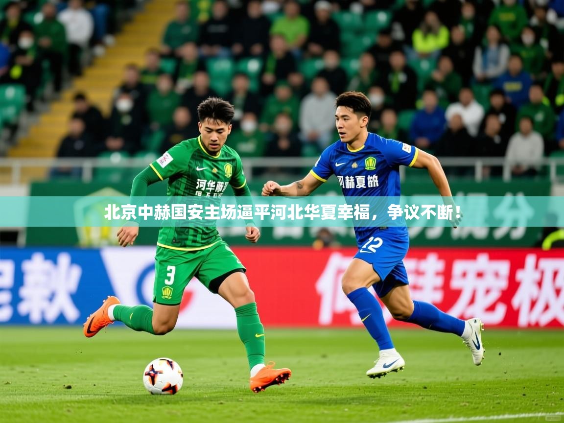 2026九游娱乐官网北京中赫国安主场逼平河北华夏幸福，争议不断！