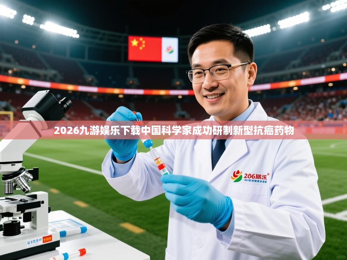 2026九游娱乐下载中国科学家成功研制新型抗癌药物