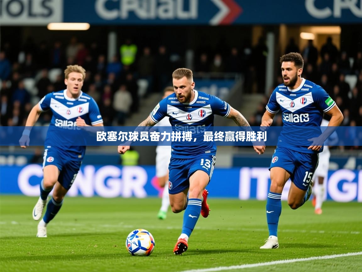 2026九游娱乐官方注册平台欧塞尔球员奋力拼搏，最终赢得胜利  第4张