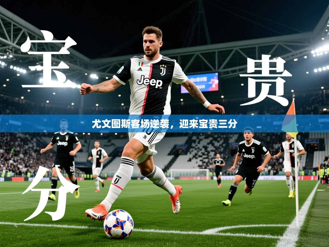 2026九游娱乐app下载尤文图斯客场逆袭，迎来宝贵三分  第3张