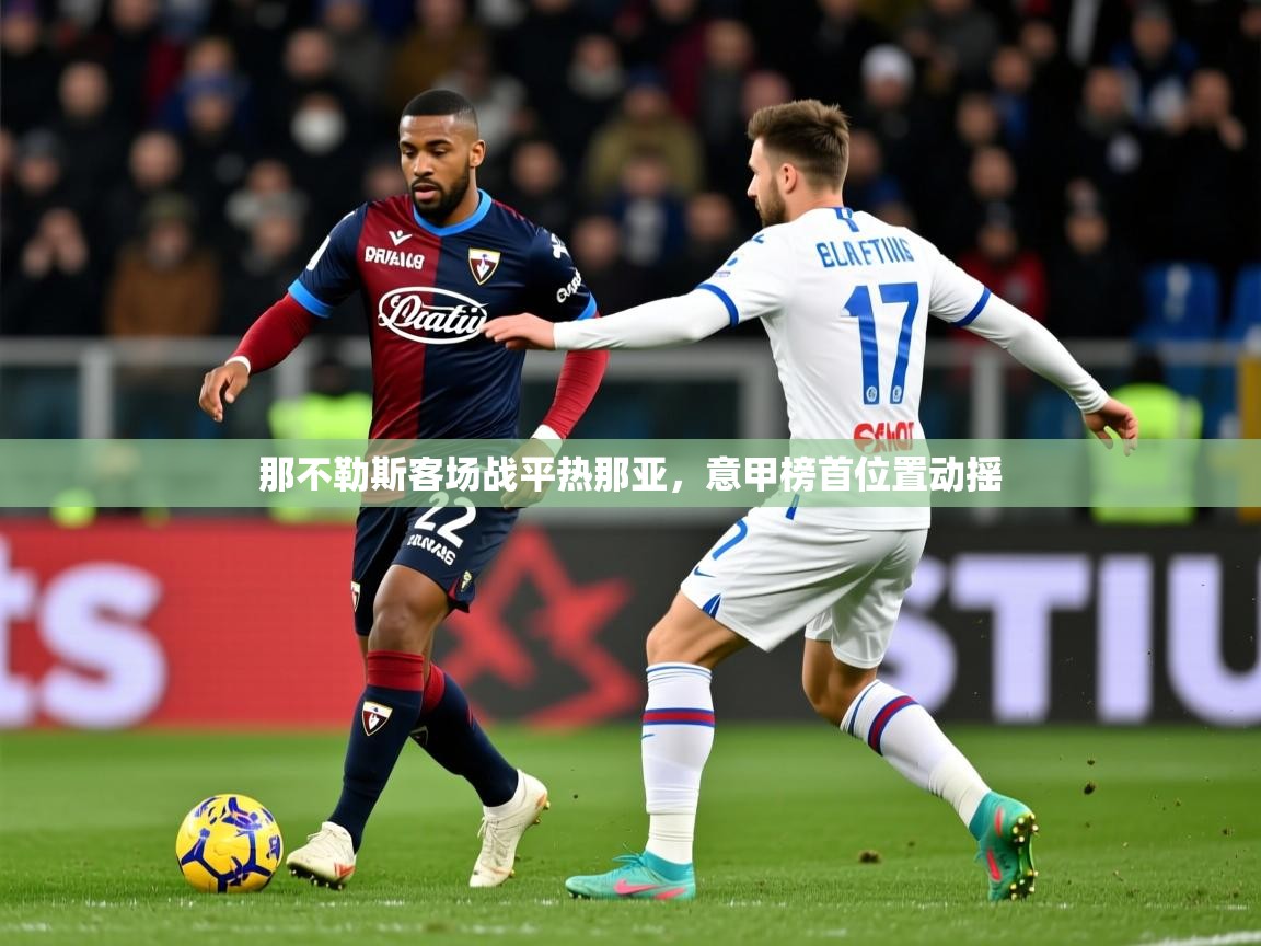 2026九游娱乐下载那不勒斯客场战平热那亚,意甲榜首位置动摇 第2张