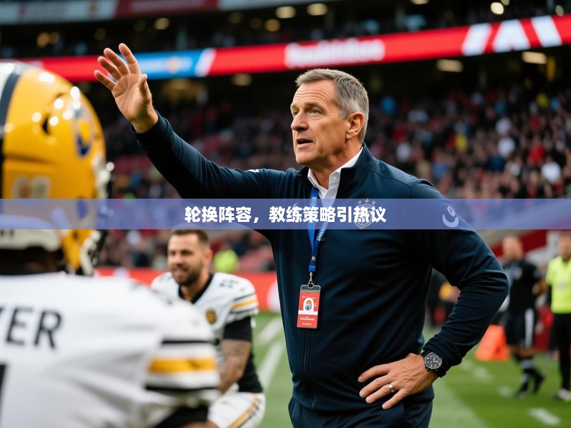 2026九游娱乐app轮换阵容,教练策略引热议 第1张