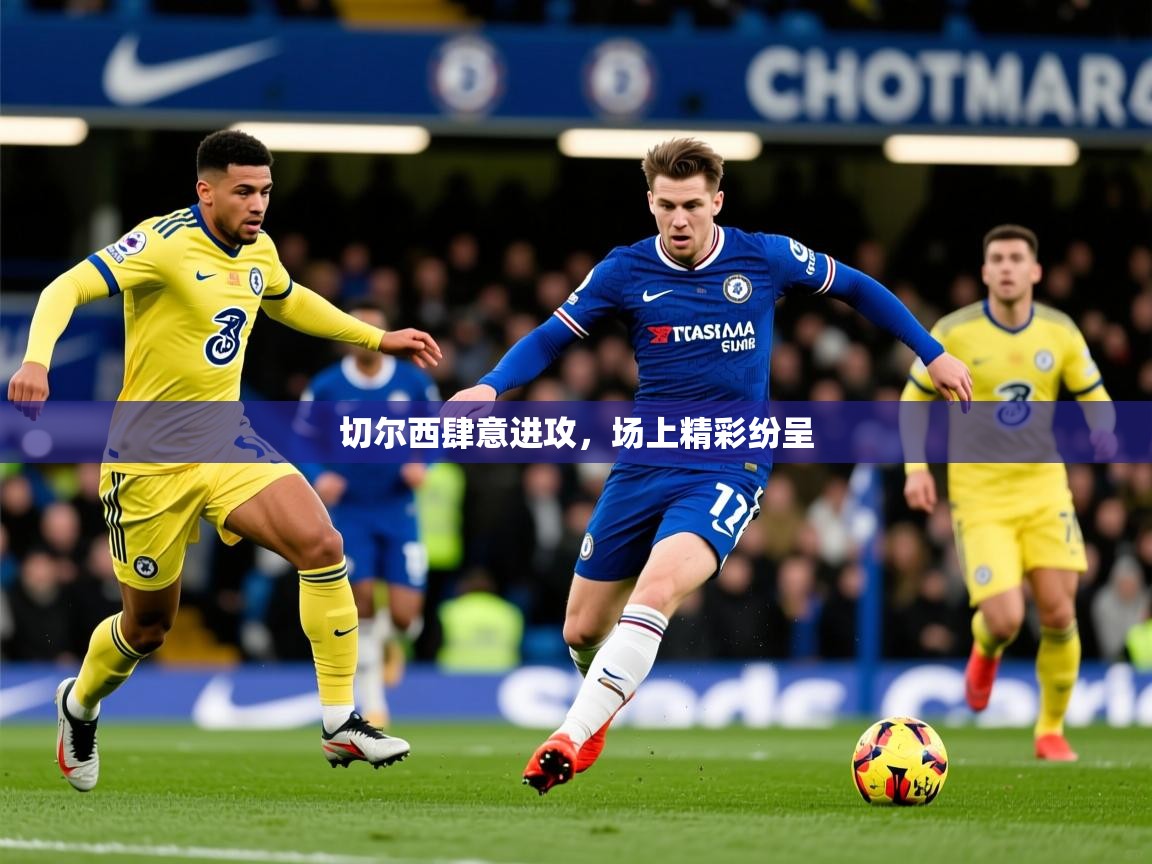 2026九游娱乐app下载切尔西肆意进攻，场上精彩纷呈  第4张