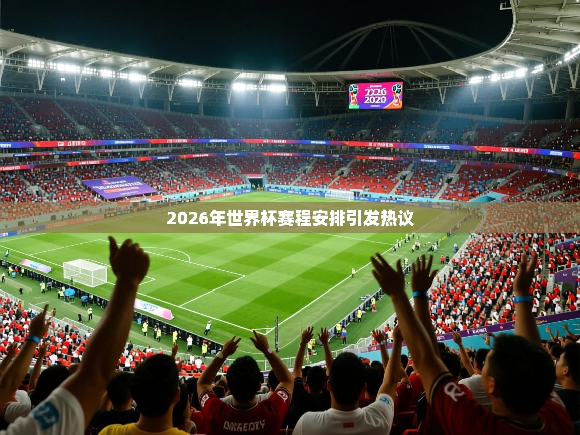 2026九游娱乐官方网页版2026年世界杯赛程安排引发热议 第3张